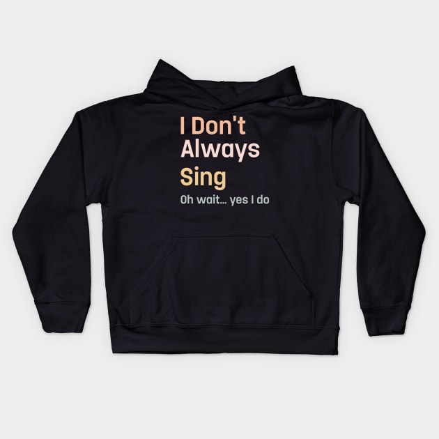 I Don't Always Sing Oh Wait Yes I Do Singing Singe Kids Hoodie by TeeTypo